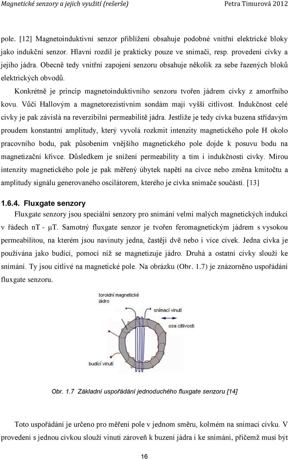 Vůči Hallovým a magnetorezistivním sondám mají vyšší citlivost. Indukčnost celé cívky je pak závislá na reverzibilní permeabilitě jádra.