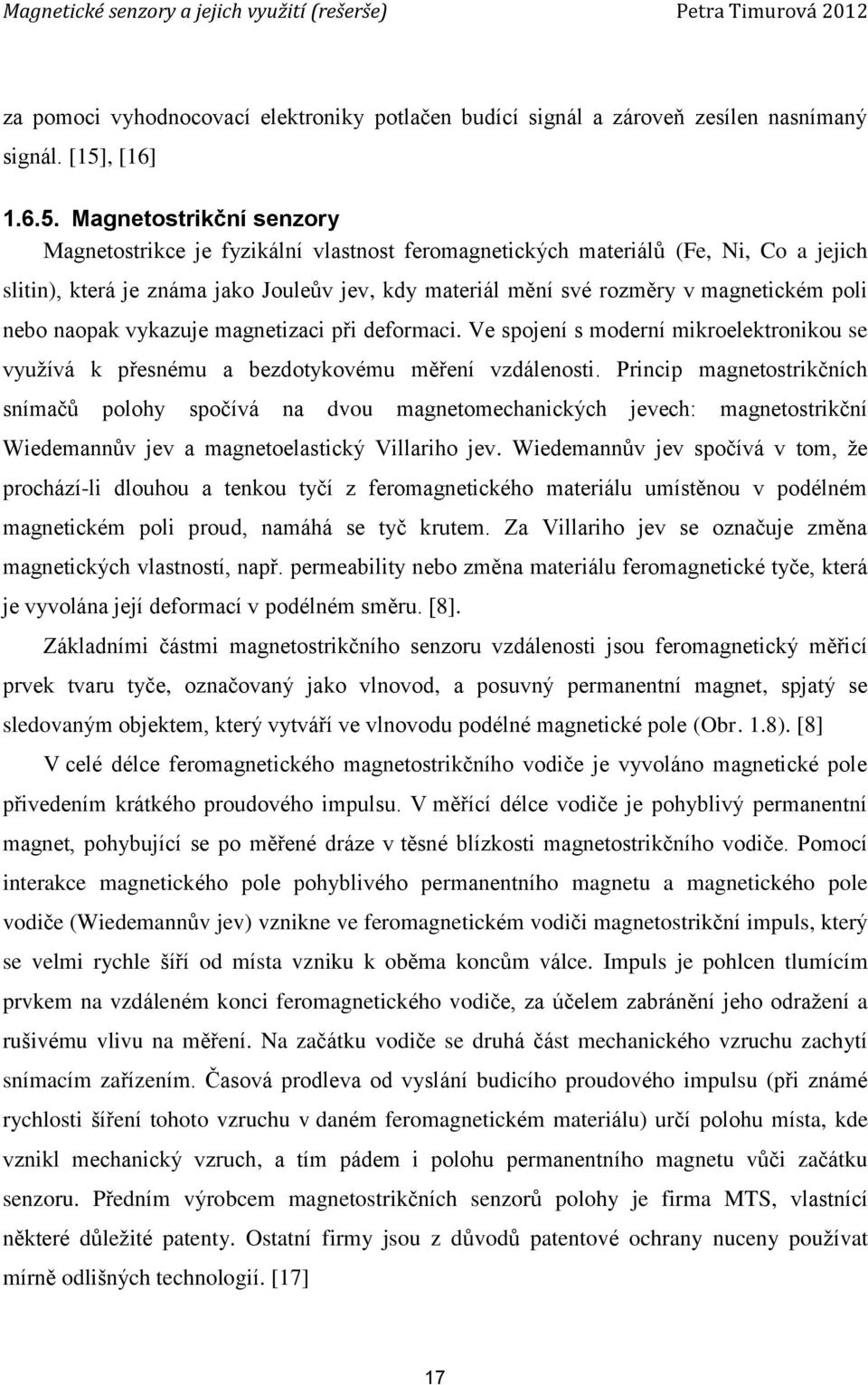 Magnetostrikční senzory Magnetostrikce je fyzikální vlastnost feromagnetických materiálů (Fe, Ni, Co a jejich slitin), která je známa jako Jouleův jev, kdy materiál mění své rozměry v magnetickém