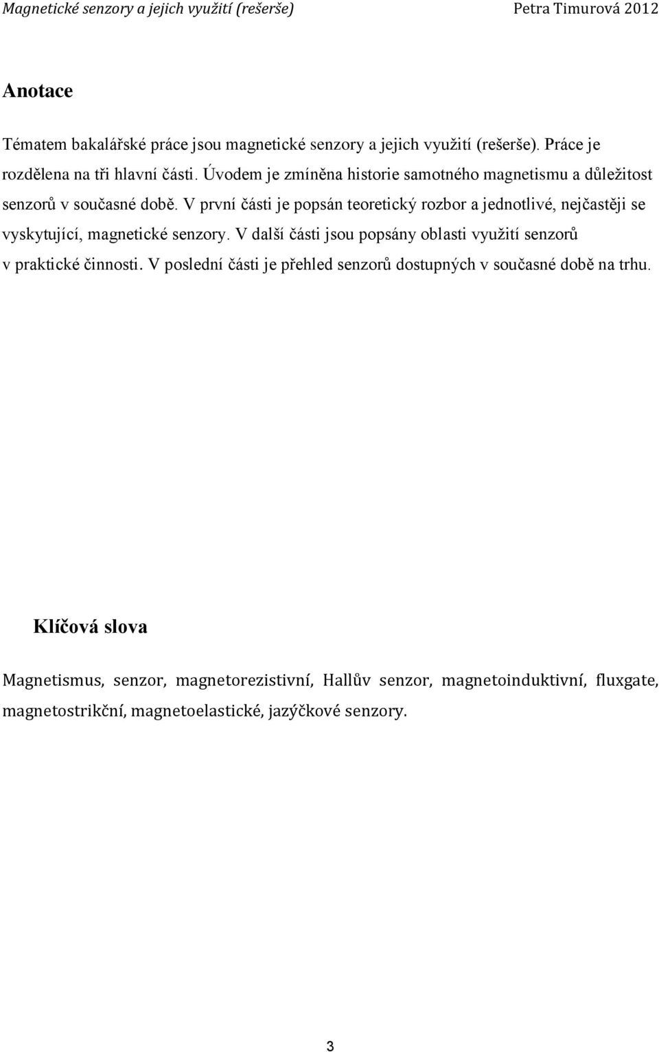 V první části je popsán teoretický rozbor a jednotlivé, nejčastěji se vyskytující, magnetické senzory.