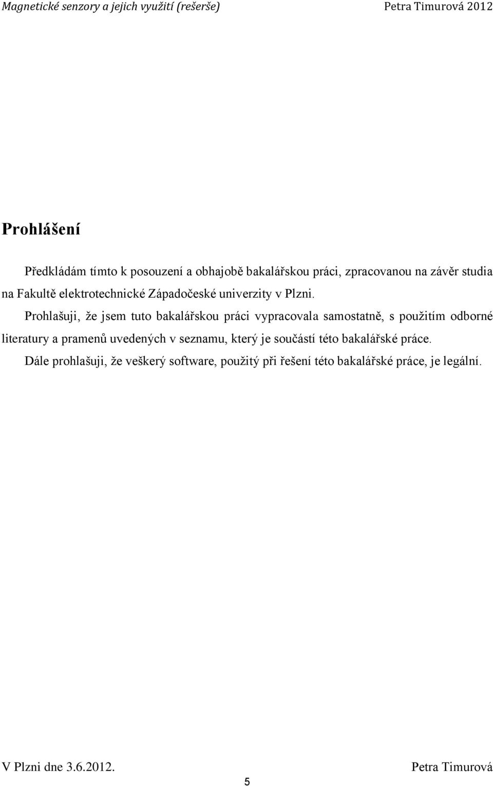 Prohlašuji, že jsem tuto bakalářskou práci vypracovala samostatně, s použitím odborné literatury a pramenů