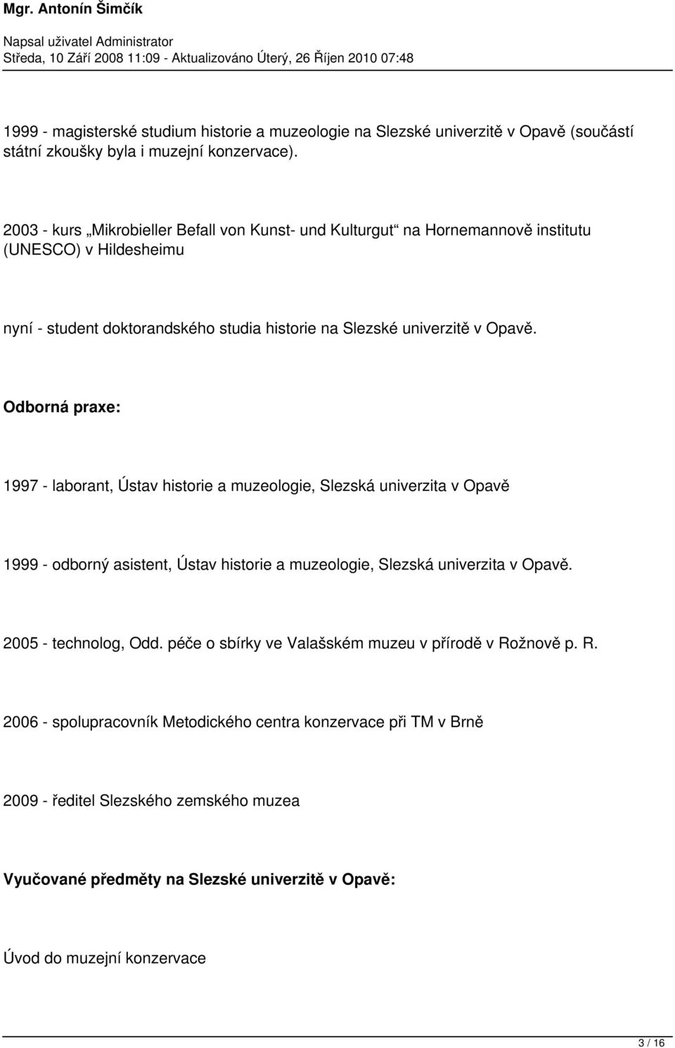 Odborná praxe: 1997 - laborant, Ústav historie a muzeologie, Slezská univerzita v Opavě 1999 - odborný asistent, Ústav historie a muzeologie, Slezská univerzita v Opavě.