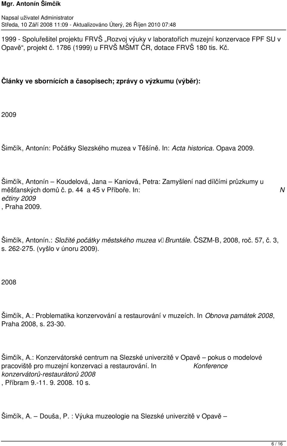 Šimčík, Antonín Koudelová, Jana Kaniová, Petra: Zamyšlení nad dílčími průzkumy u měšťanských domů č. p. 44 a 45 v Příboře. In: ečtiny 2009, Praha 2009. N Šimčík, Antonín.