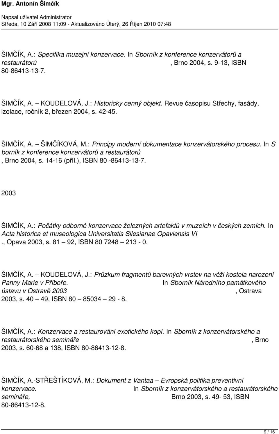 In S borník z konference konzervátorů a restaurátorů, Brno 2004, s. 14-16 (příl.), ISBN 80-86413-13-7. 2003 ŠIMČÍK, A.: Počátky odborné konzervace železných artefaktů v muzeích v českých zemích.