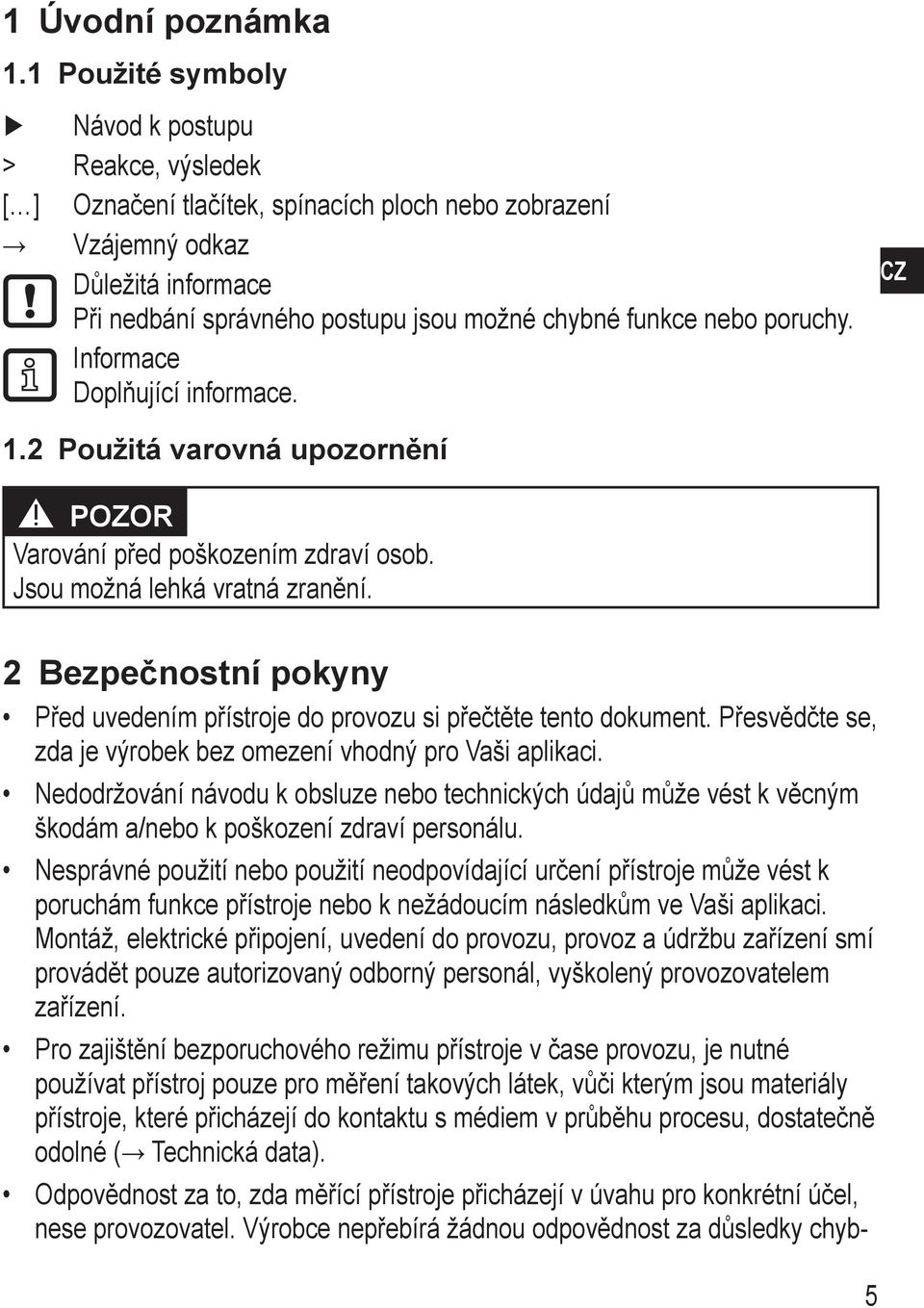 nebo poruchy. Informace Doplňující informace. CZ 1.2 Použitá varovná upozornění POZOR Varování před poškozením zdraví osob. Jsou možná lehká vratná zranění.