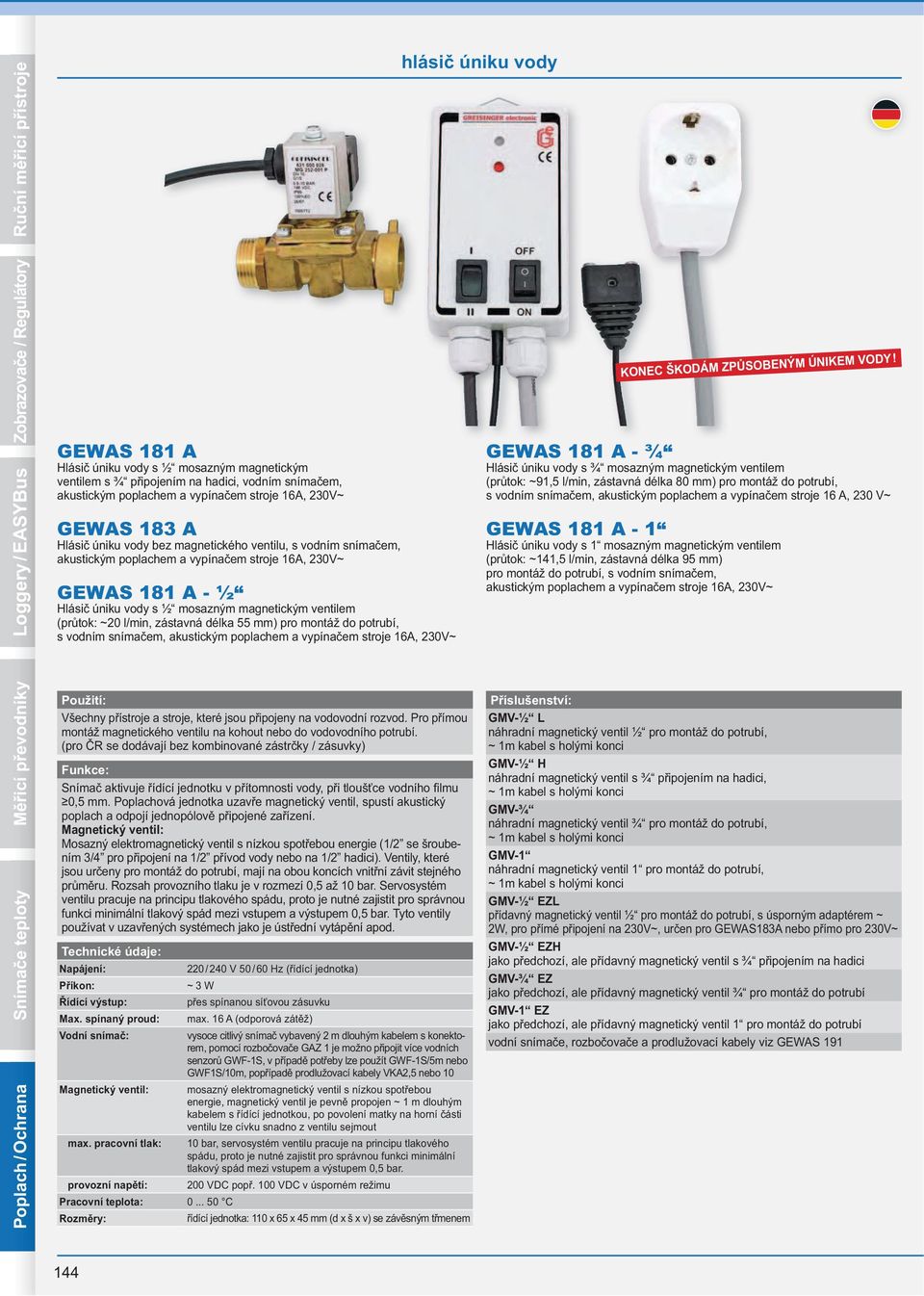 magnetickým ventilem (pr tok: ~20 l/min, zástavná délka 55 mm) pro montáž do potrubí, s vodním sníma em, akustickým poplachem a vypína em stroje 16A, 230V~ KONEC ŠKODÁM ZP SOBENÝM ÚNIKEM VODY!