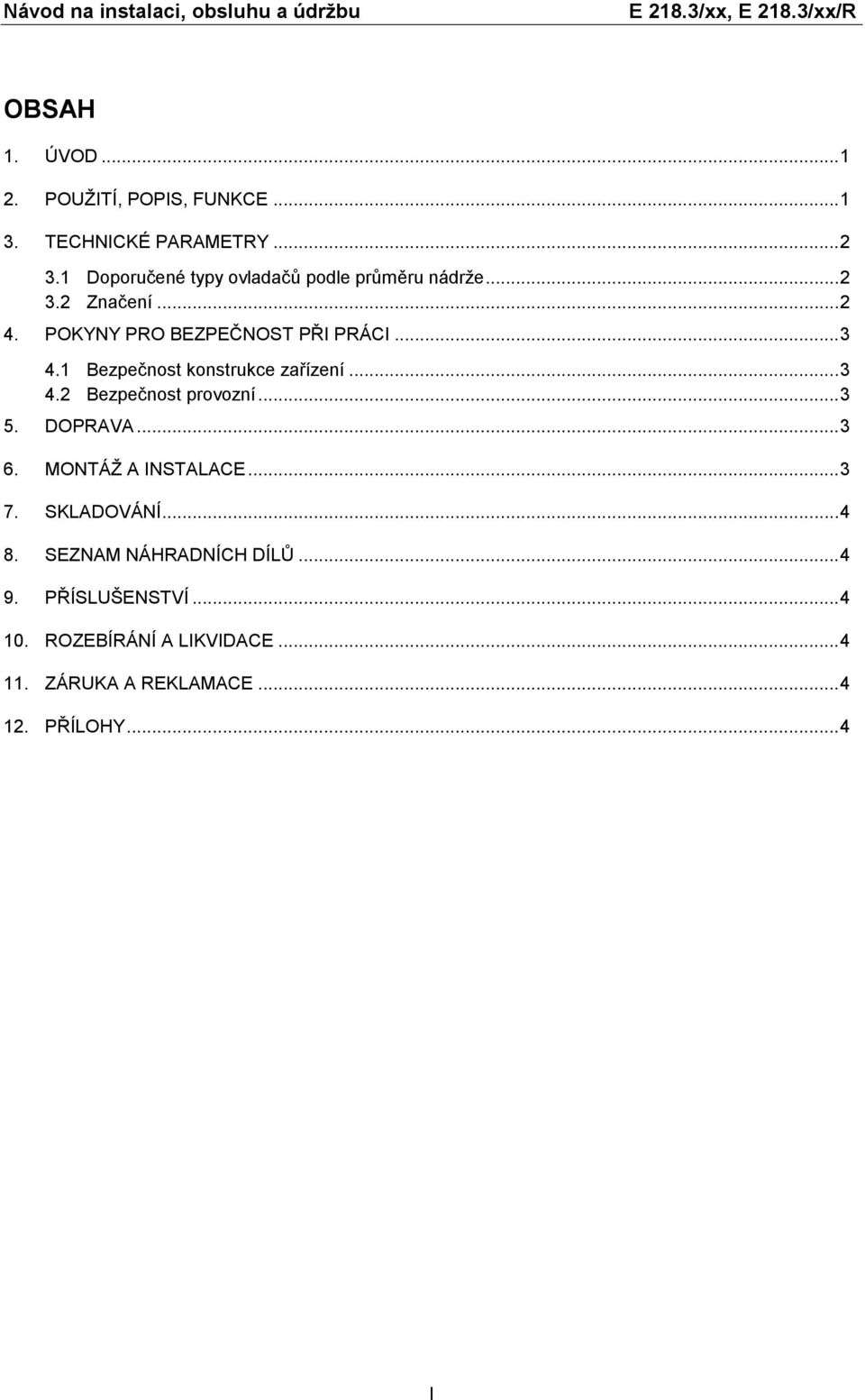 1 Bezpečnost konstrukce zařízení... 3 4.2 Bezpečnost provozní... 3 5. DOPRAVA... 3 6. MONTÁŽ A INSTALACE... 3 7.