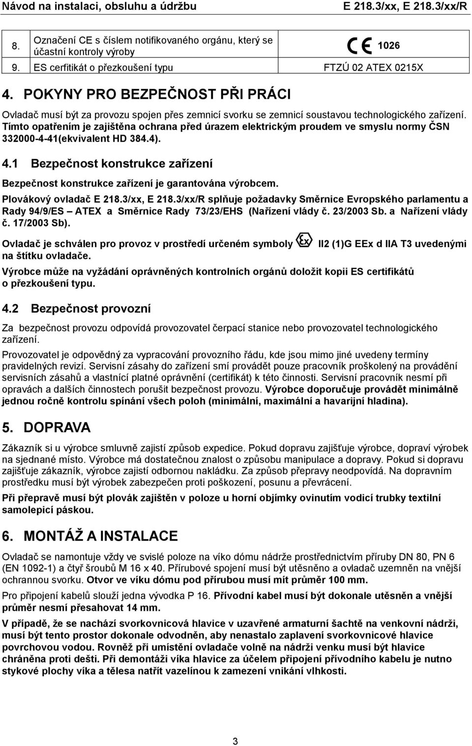 Tímto opatřením je zajištěna ochrana před úrazem elektrickým proudem ve smyslu normy ČSN 332000-4-41(ekvivalent HD 384.4). 4.