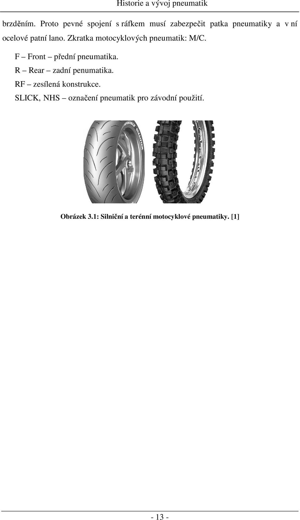 Zkratka motocyklových pneumatik: M/C. F Front přední pneumatika. R Rear zadní penumatika.