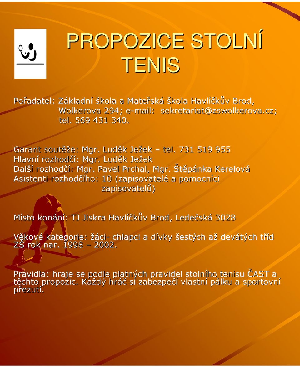 Štěpánka Kerelová Asistenti rozhodčího: ho: 10 (zapisovatelé a pomocníci ci zapisovatelů) Místo konání: : TJ Jiskra Havlíčkův v Brod, Ledečsk ská 3028 Věkové kategorie: žáci-