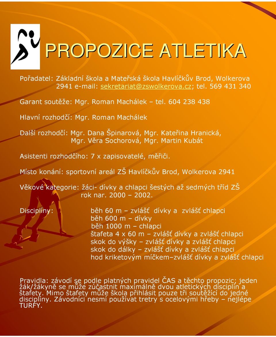 Místo konání: sportovní areál ZŠ Havlíčkův Brod, Wolkerova 2941 Věkové kategorie: žáci- dívky a chlapci šestých až sedmých tříd ZŠ rok nar. 2000 2002.