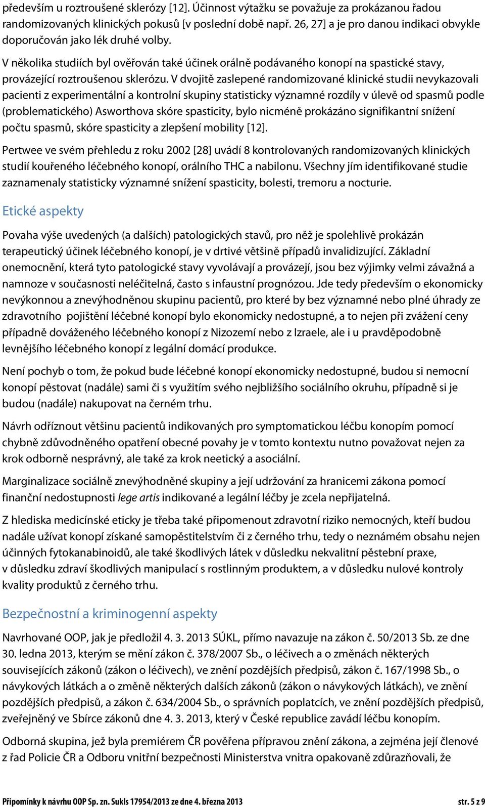 V dvojitě zaslepené randomizované klinické studii nevykazovali pacienti z experimentální a kontrolní skupiny statisticky významné rozdíly v úlevě od spasmů podle (problematického) Asworthova skóre