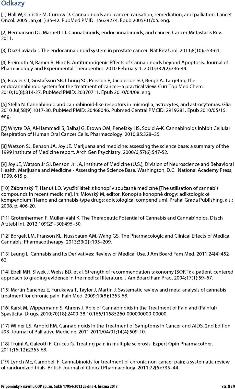 2011;8(10):553-61. [4] Freimuth N, Ramer R, Hinz B. Antitumorigenic Effects of Cannabinoids beyond Apoptosis. Journal of Pharmacology and Experimental Therapeutics.