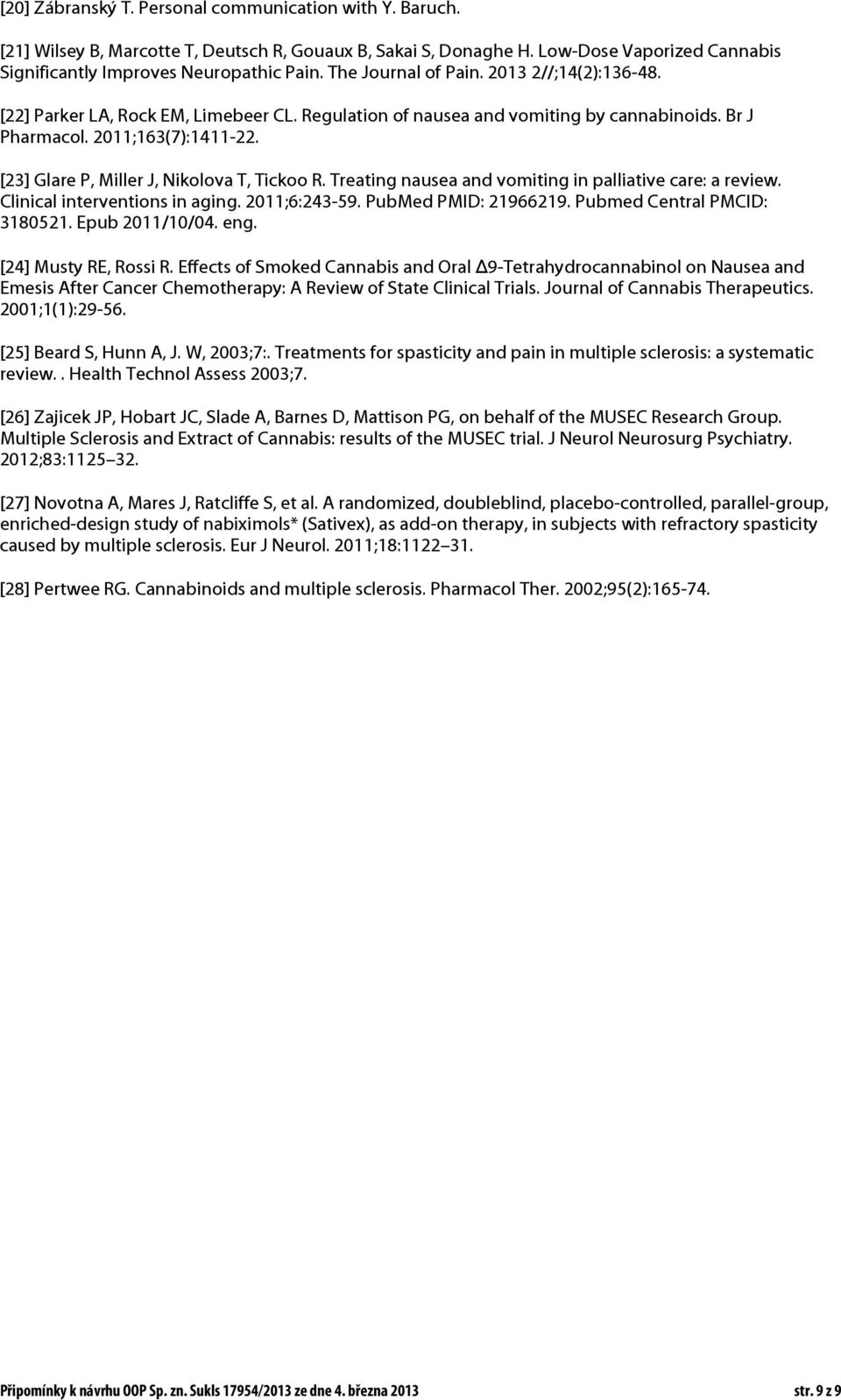 [23] Glare P, Miller J, Nikolova T, Tickoo R. Treating nausea and vomiting in palliative care: a review. Clinical interventions in aging. 2011;6:243-59. PubMed PMID: 21966219.