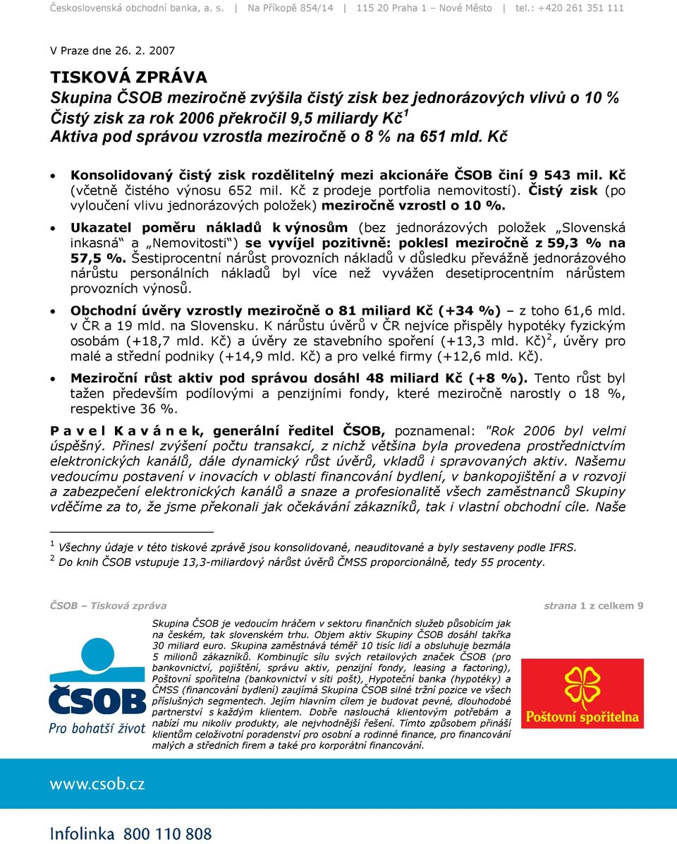 mld. Kč Konsolidovaný čistý zisk rozdělitelný mezi akcionáře ČSOB činí 9 543 mil. Kč (včetně čistého výnosu 652 mil. Kč z prodeje portfolia nemovitostí).