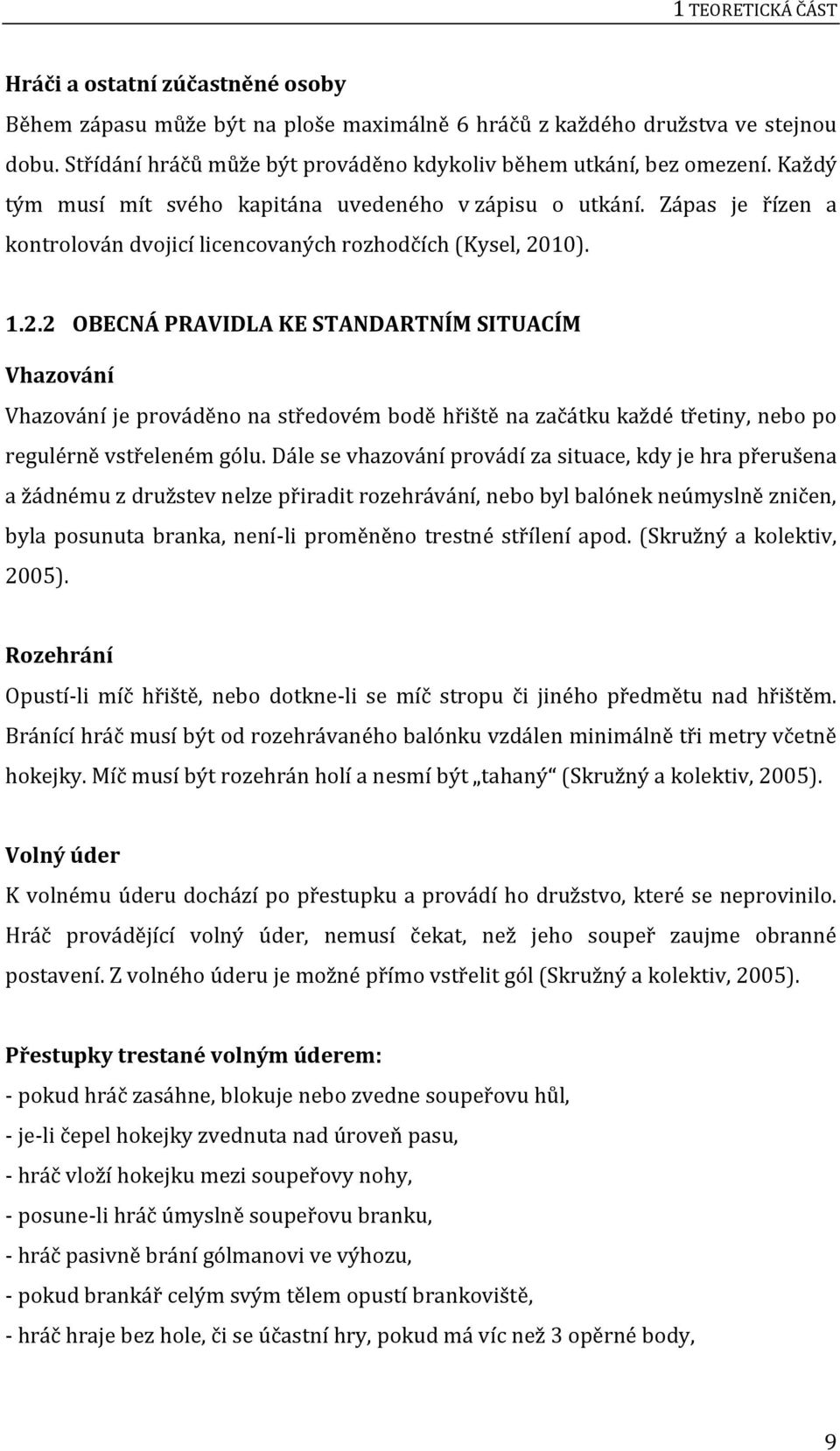 Zápas je řízen a kontrolován dvojicí licencovaných rozhodčích (Kysel, 20