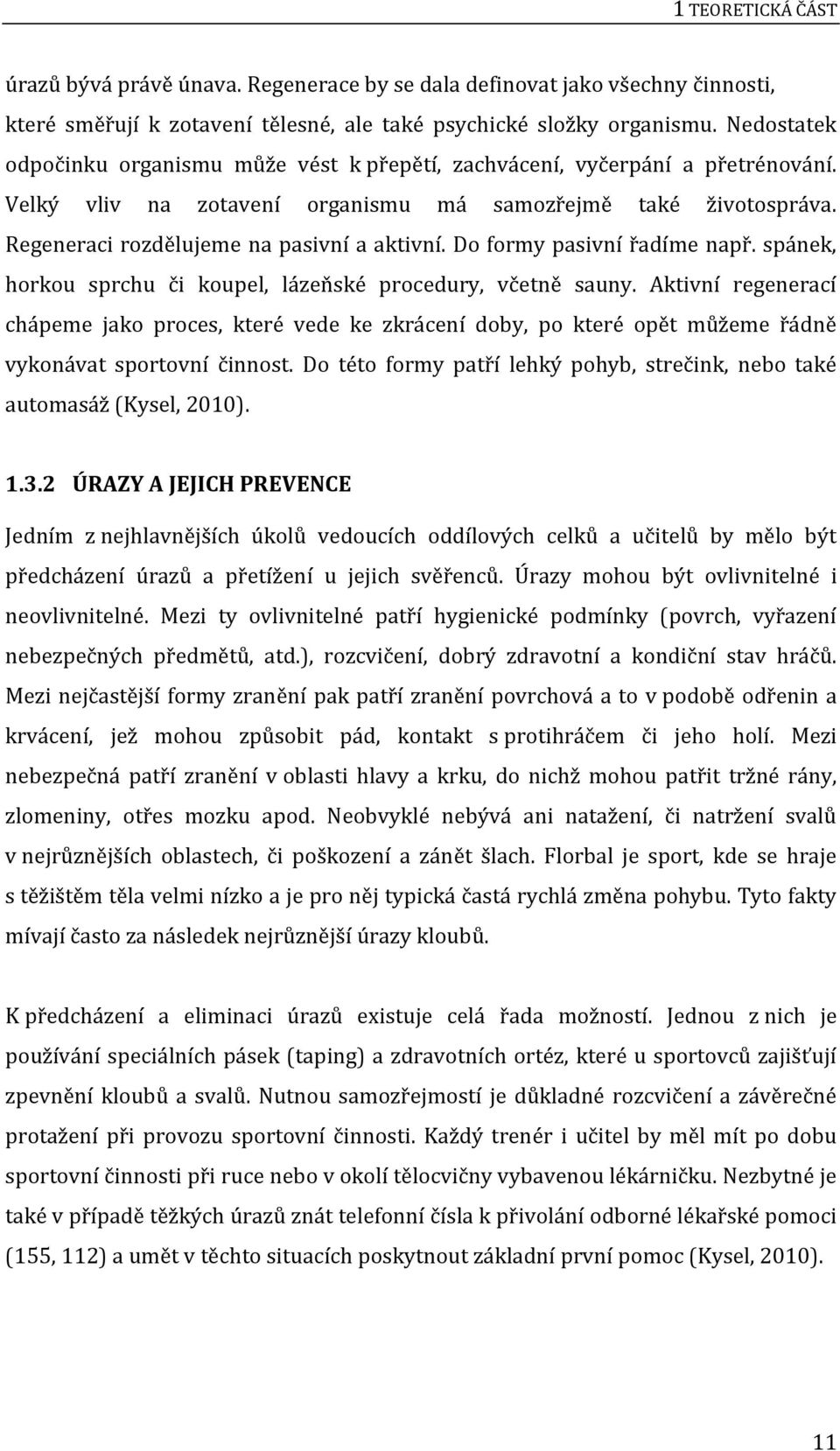 Do formy pasivní řadíme např. spánek, horkou sprchu či koupel, lázeňské procedury, včetně sauny.