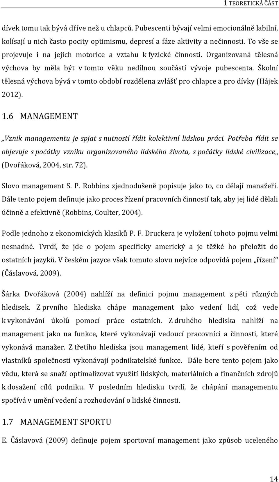 Školní tělesná výchova bývá v tomto období rozdělena zvlášť pro chlapce a pro dívky (Hájek 2012). 1.6 MANAGEMENT Vznik managementu je spjat s nutností řídit kolektivní lidskou práci.