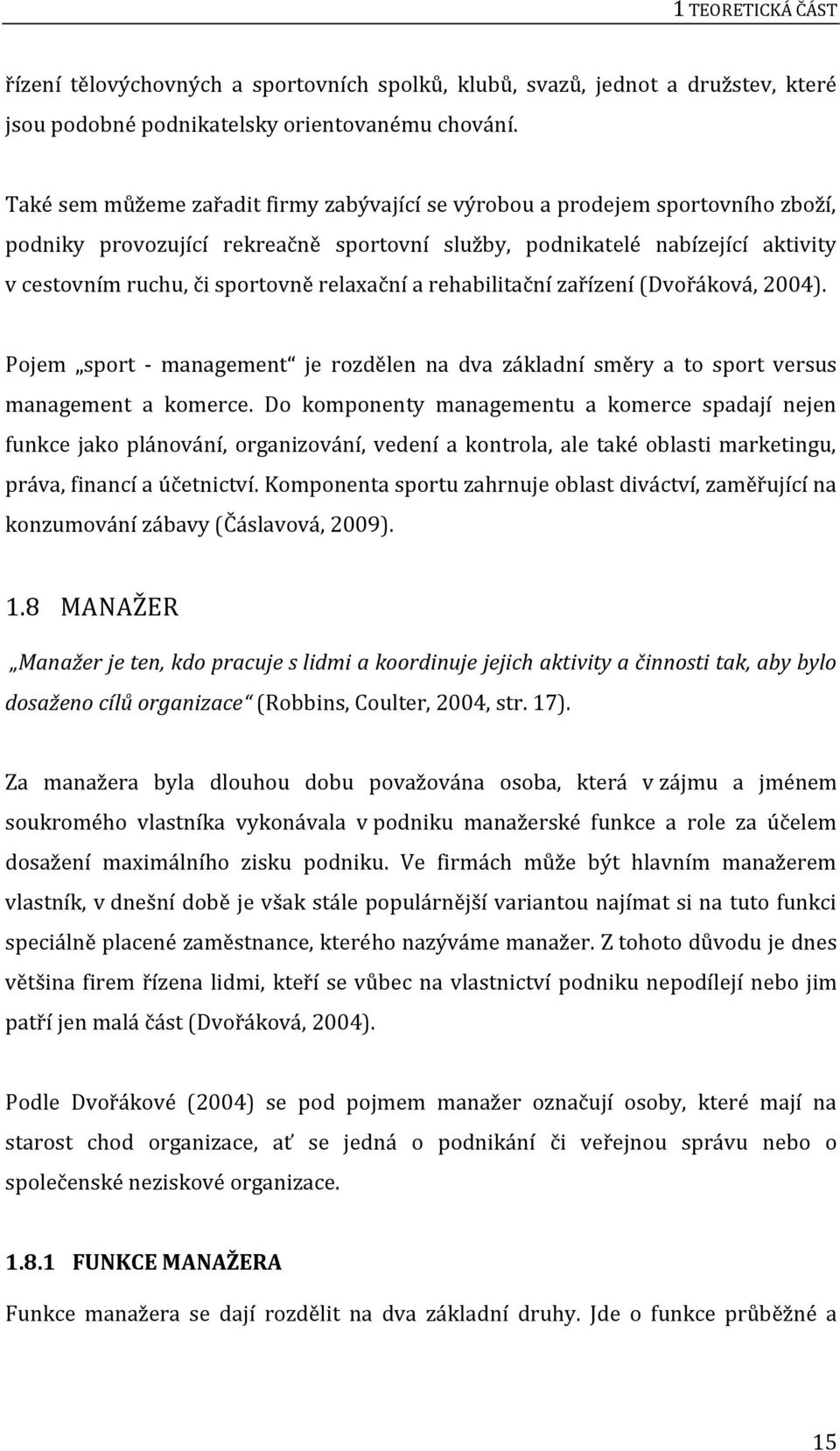 relaxační a rehabilitační zařízení (Dvořáková, 2004). Pojem sport - management je rozdělen na dva základní směry a to sport versus management a komerce.