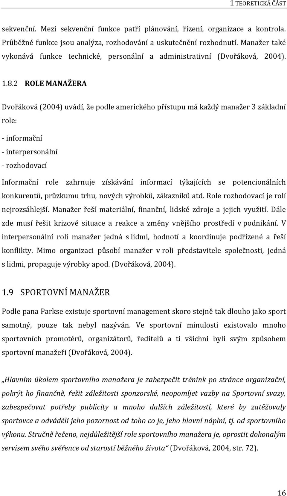 2 ROLE MANAŽERA Dvořáková (2004) uvádí, že podle amerického přístupu má každý manažer 3 základní role: - informační - interpersonální - rozhodovací Informační role zahrnuje získávání informací