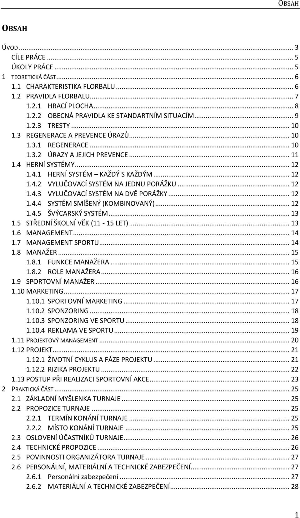 .. 12 1.4.3 VYLUČOVACÍ SYSTÉM NA DVĚ PORÁŽKY... 12 1.4.4 SYSTÉM SMÍŠENÝ (KOMBINOVANÝ)... 12 1.4.5 ŠVÝCARSKÝ SYSTÉM... 13 1.5 STŘEDNÍ ŠKOLNÍ VĚK (11-15 LET)... 13 1.6 MANAGEMENT... 14 1.