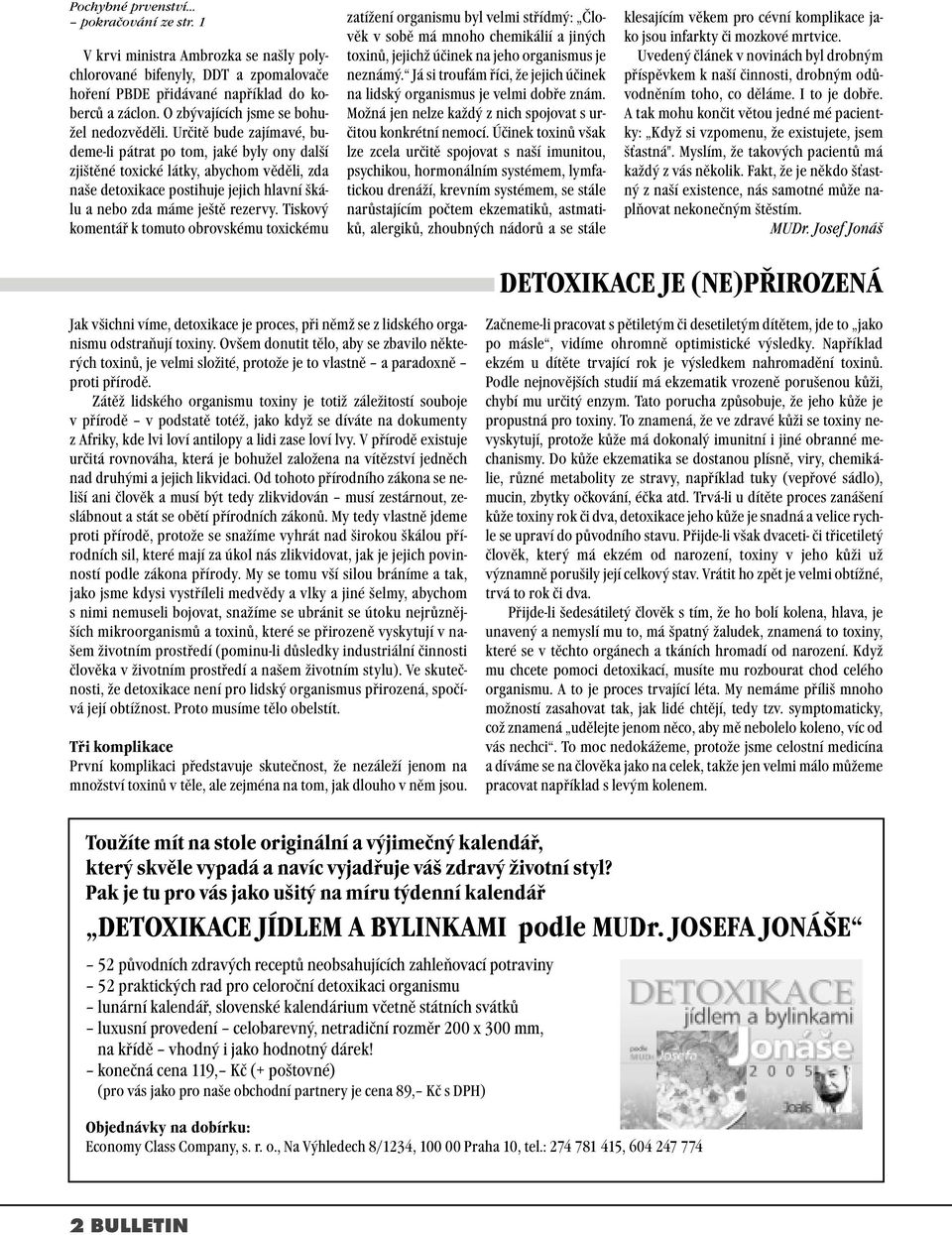 Určitě bude zajímavé, budeme-li pátrat po tom, jaké byly ony další zjištěné toxické látky, abychom věděli, zda naše detoxikace postihuje jejich hlavní škálu a nebo zda máme ještě rezervy.
