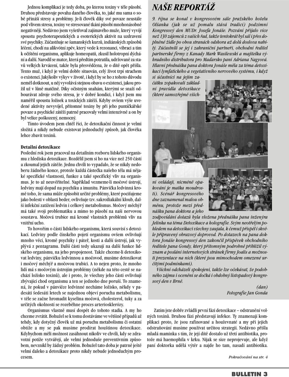 Nedávno jsem vyšetřoval zajímavého muže, který vyvíjí spoustu psychoterapeutických a esoterických aktivit na uzdravení své psychiky.