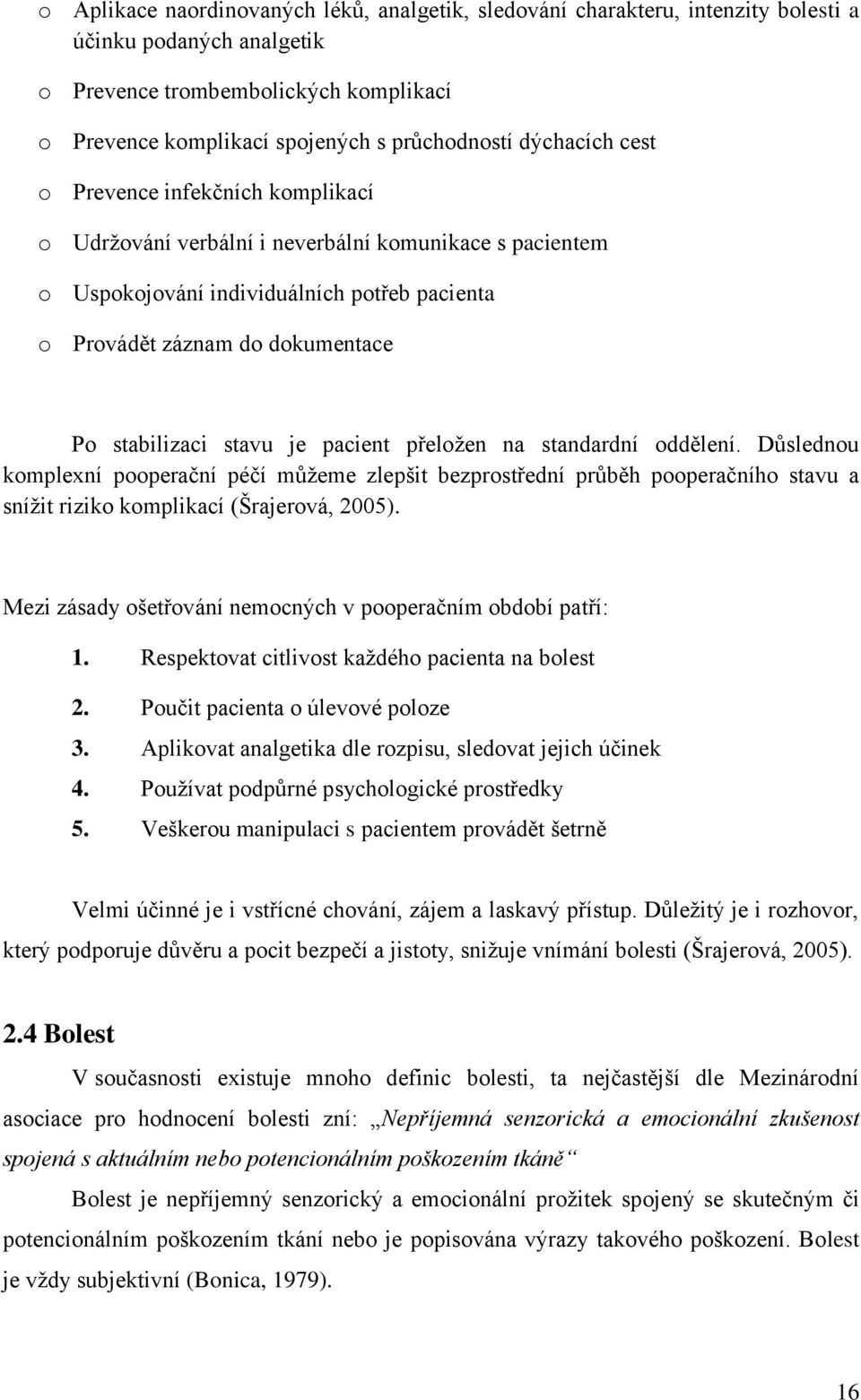 stavu je pacient přeložen na standardní oddělení. Důslednou komplexní pooperační péčí můžeme zlepšit bezprostřední průběh pooperačního stavu a snížit riziko komplikací (Šrajerová, 2005).