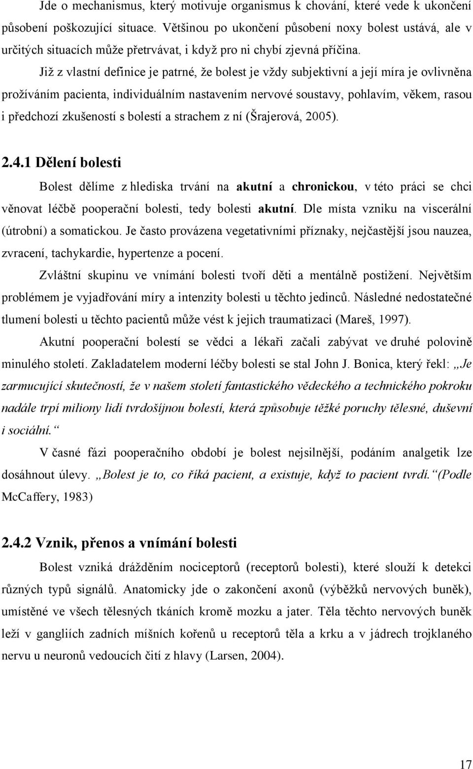 Již z vlastní definice je patrné, že bolest je vždy subjektivní a její míra je ovlivněna prožíváním pacienta, individuálním nastavením nervové soustavy, pohlavím, věkem, rasou i předchozí zkušeností