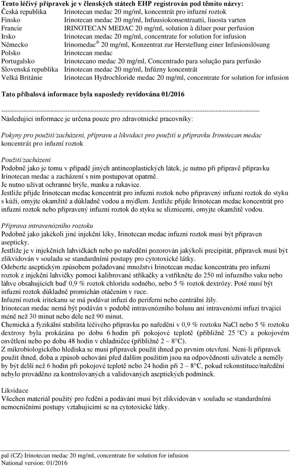 mg/ml, Konzentrat zur Herstellung einer Infusionslösung Polsko Irinotecan medac Portugalsko Irinotecano medac 20 mg/ml, Concentrado para solução para perfusão Slovenská republika Irinotecan medac 20