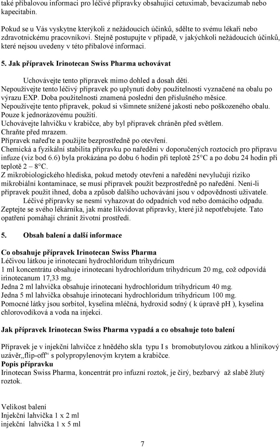 Stejně postupujte v případě, v jakýchkoli nežádoucích účinků, které nejsou uvedeny v této příbalové informaci. 5.