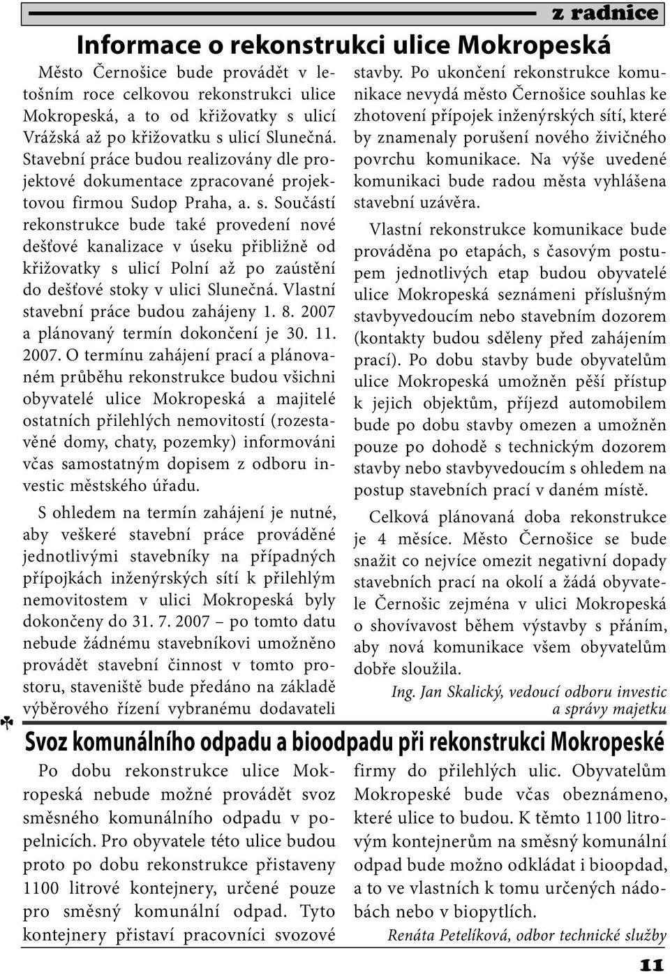 Součástí rekonstrukce bude také provedení nové dešťové kanalizace v úseku přibližně od křižovatky s ulicí Polní až po zaústění do dešťové stoky v ulici Slunečná.