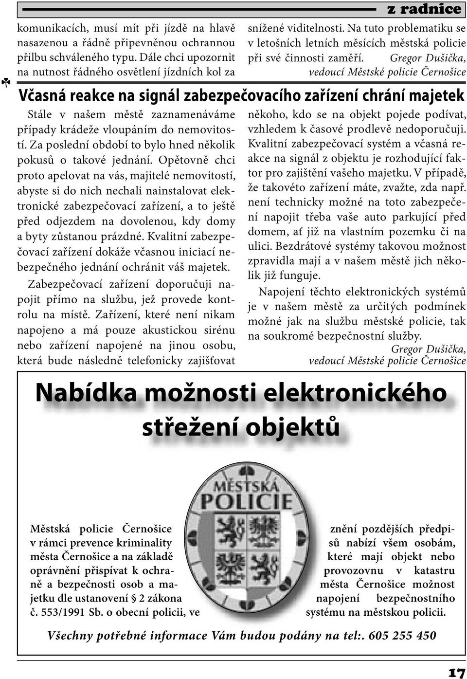 Gregor Dušička, vedoucí Městské policie Černošice Včasná reakce na signál zabezpečovacího zařízení chrání majetek Stále v našem městě zaznamenáváme případy krádeže vloupáním do nemovitostí.