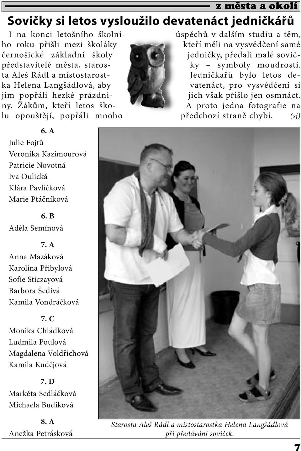 A Anna Mazáková Karolína Přibylová Sofie Sticzayová Barbora Šedivá Kamila Vondráčková 7. C Monika Chládková Ludmila Poulová Magdalena Voldřichová Kamila Kudějová 7.
