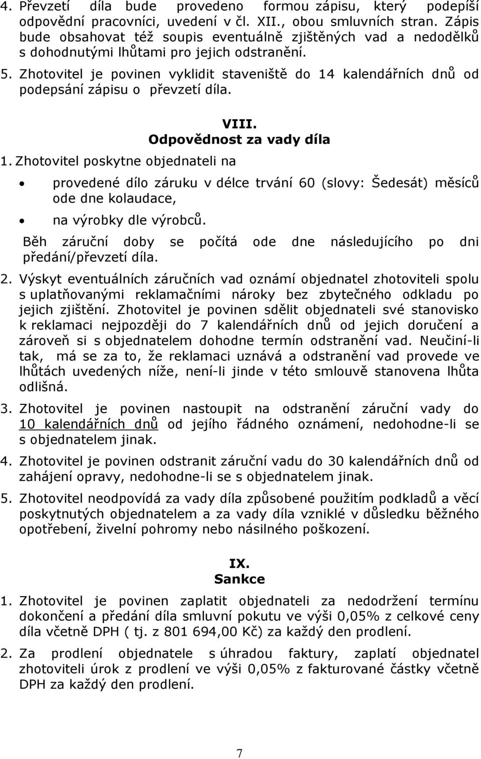 Zhotovitel je povinen vyklidit staveniště do 14 kalendářních dnů od podepsání zápisu o převzetí díla. 1. Zhotovitel poskytne objednateli na VIII.