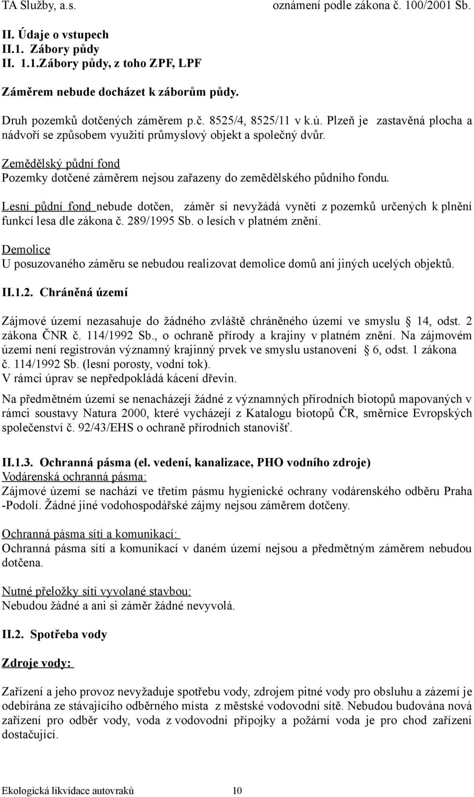 Lesní půdní fond nebude dotčen, záměr si nevyžádá vynětí z pozemků určených k plnění funkcí lesa dle zákona č. 289/1995 Sb. o lesích v platném znění.