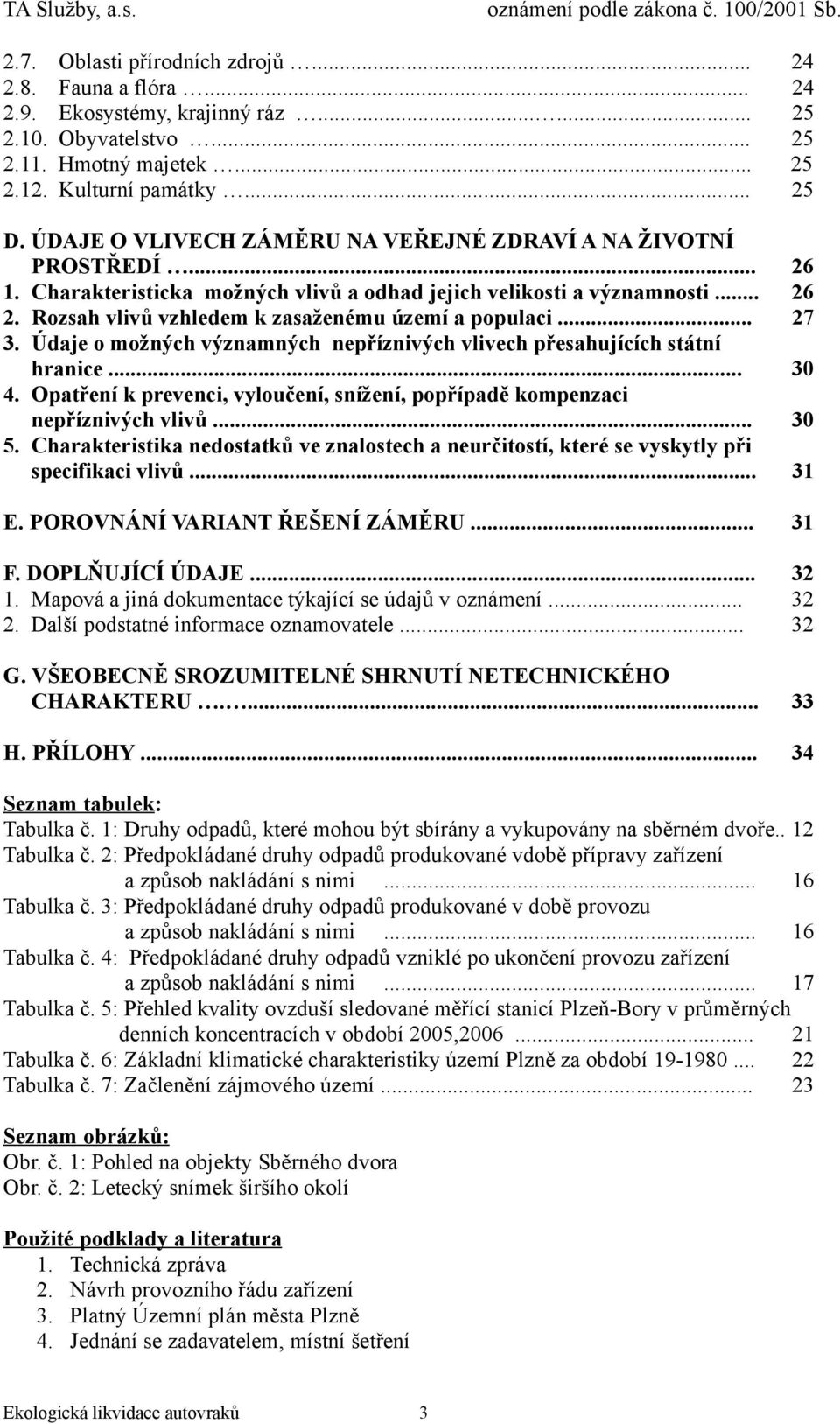 Rozsah vlivů vzhledem k zasaženému území a populaci... 27 3. Údaje o možných významných nepříznivých vlivech přesahujících státní hranice... 30 4.