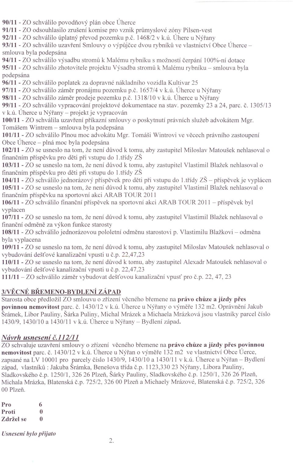 Úhere u Nýřany 93/11 - Z schválilo uzavření Smlouvy o výpůjčce dvou rybníků ve vlastnictví bce Úhercesmlouva byla podepsána 94/11 - Z schválilo výsadbu stromů k Malému rybníku s možností čerpání