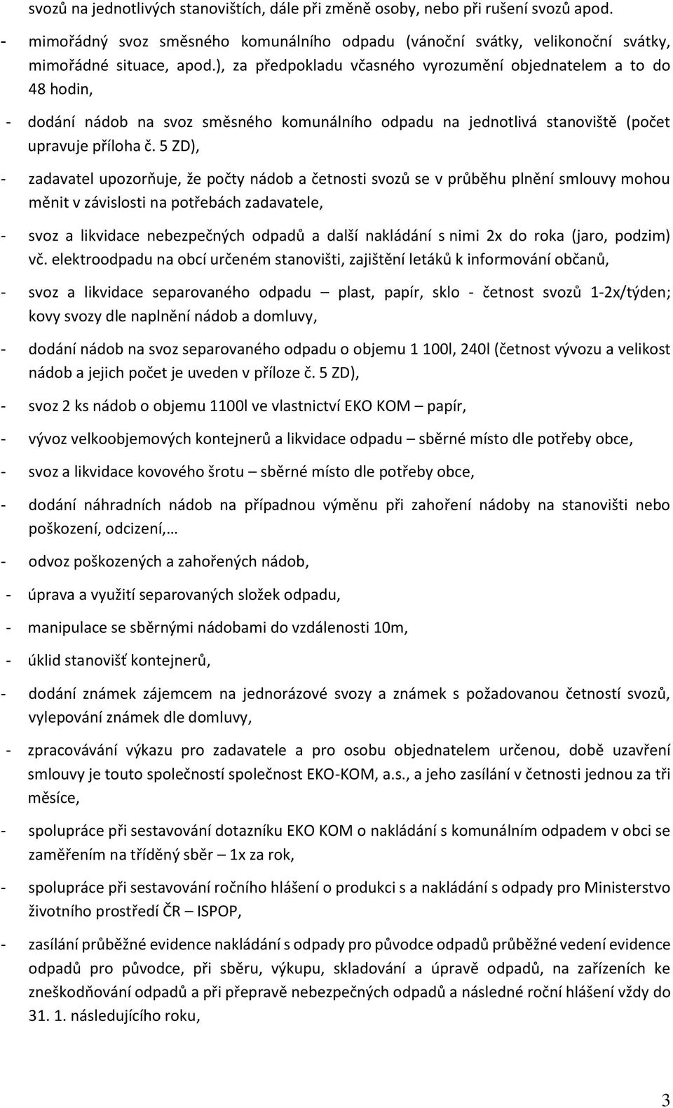 5 ZD), - zadavatel upozorňuje, že počty nádob a četnosti svozů se v průběhu plnění smlouvy mohou měnit v závislosti na potřebách zadavatele, - svoz a likvidace nebezpečných odpadů a další nakládání s