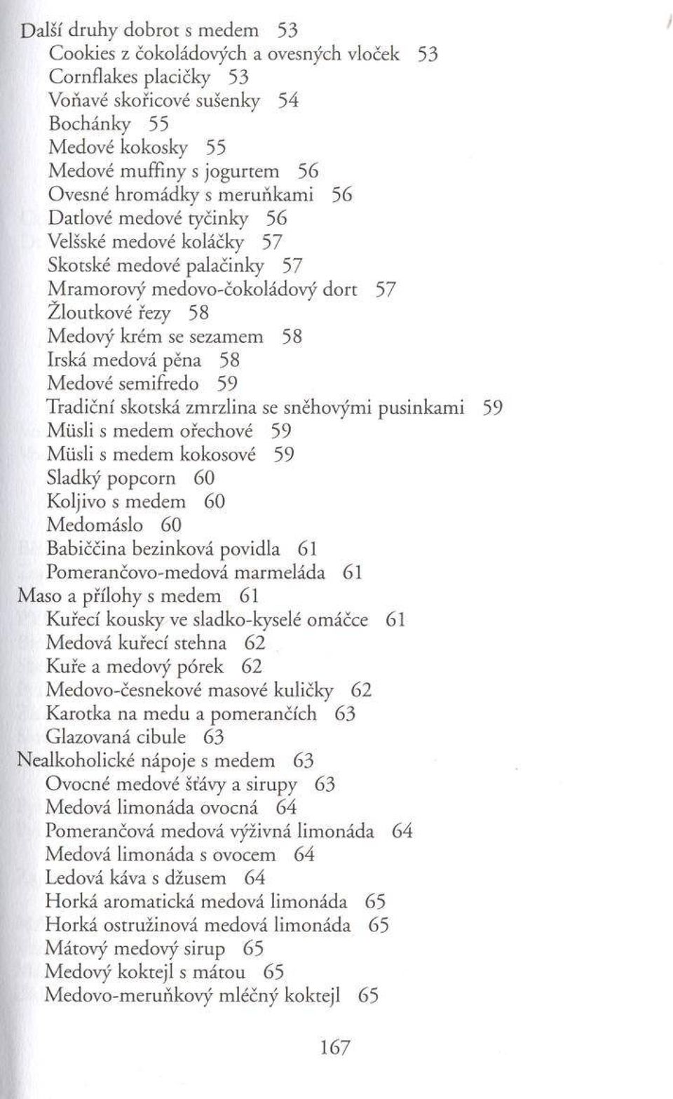 sezam em 58 Irská m edová pěna 58 M edové sem ifredo 59 T radiční skotská zm rzlina se sněhovým i pusinkam i 59 M üsli s m edem ořechové 59 M üsli s m edem kokosové 59 Sladký p o p co rn 60 Koljivo s