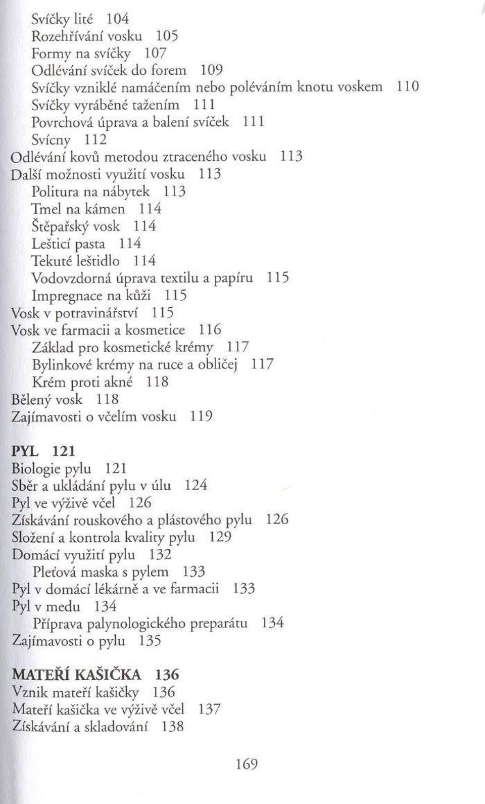 ekuté leštidlo 114 V odovzdorná úprava textilu a p ap íru 115 Im pregnace n a kůži 115 Vosk v potravinářství 115 Vosk ve farm acii a kosm etice 116 Z áklad p ro kosm etické krém y 117 Bylinkové krém