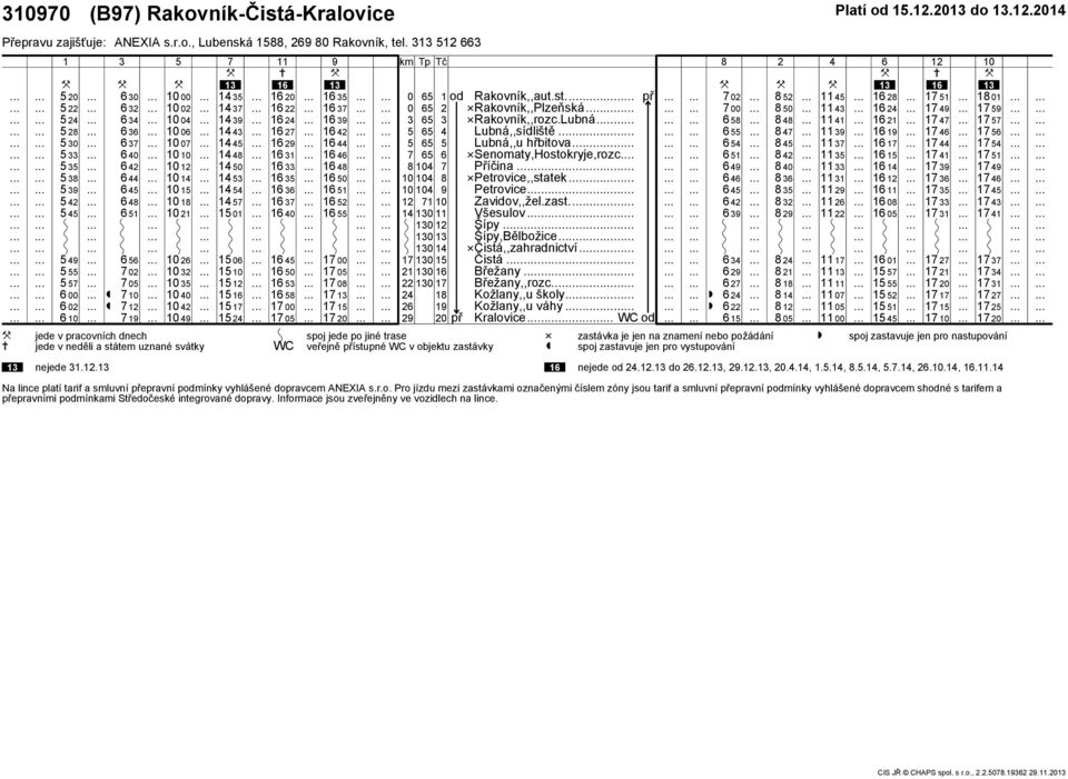 07 10 10 10 12 10 14 10 15 10 18 10 21 10 26 10 2 10 5 10 40 10 42 10 4 jede v pracovních dnech + jede v neděli a státem uznané svátky 7 1 14 5 14 7 14 14 4 14 45 14 48 14 50 14 5 14 54 14 57 15 01