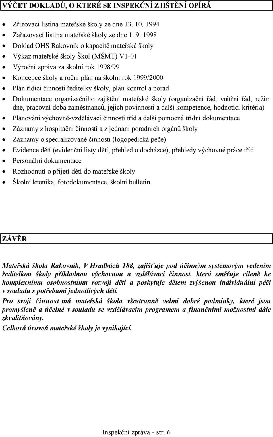 ředitelky školy, plán kontrol a porad Dokumentace organizačního zajištění mateřské školy (organizační řád, vnitřní řád, režim dne, pracovní doba zaměstnanců, jejich povinnosti a další kompetence,