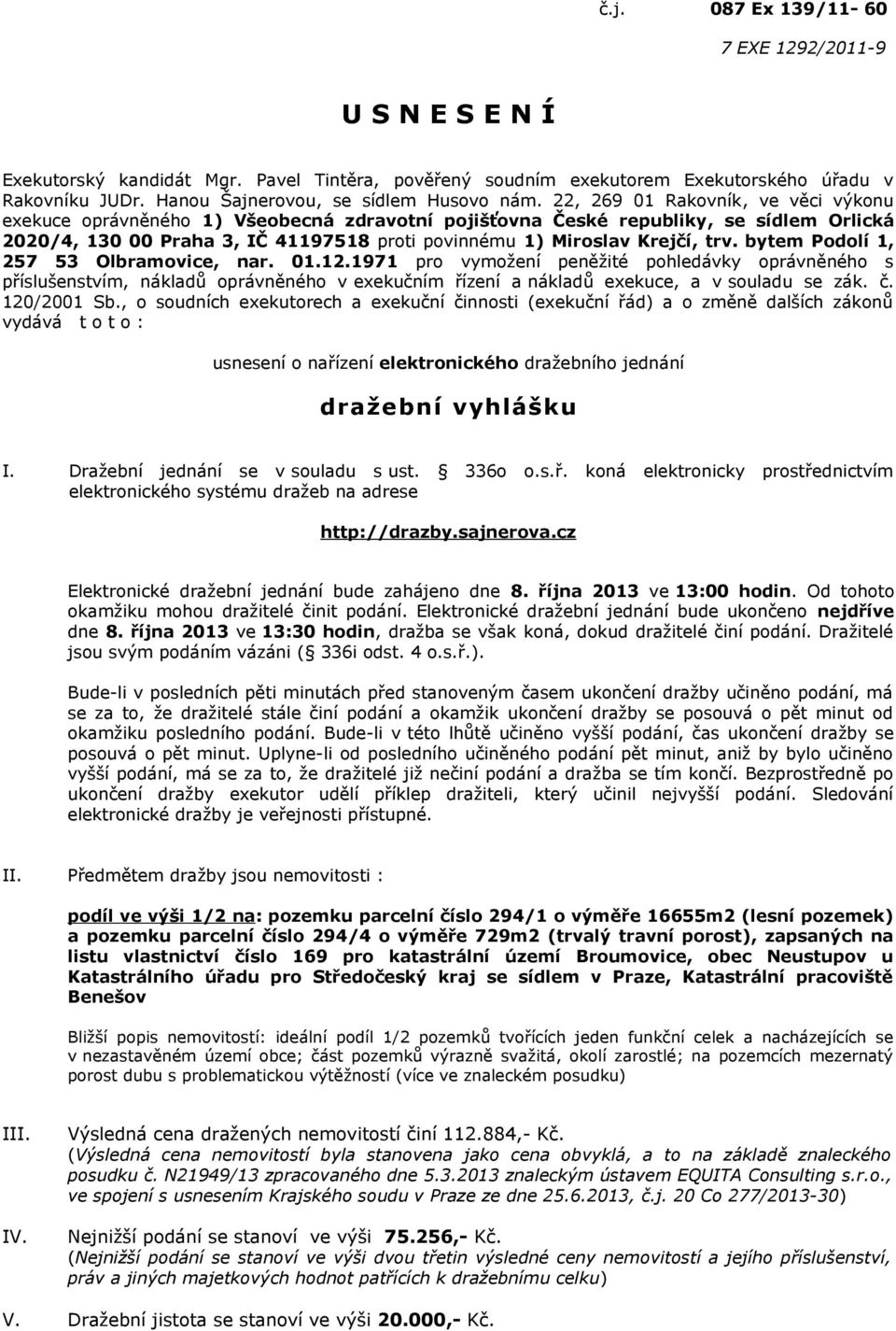 22, 269 01 Rakovník, ve věci výkonu exekuce oprávněného 1) Všeobecná zdravotní pojišťovna České republiky, se sídlem Orlická 2020/4, 130 00 Praha 3, IČ 41197518 proti povinnému 1) Miroslav Krejčí,