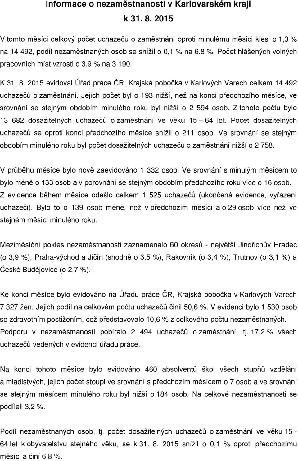 Počet hlášených volných pracovních míst vzrostl o 3,9 % na 3 190. K 31. 8. 2015 evidoval Úřad práce ČR, Krajská pobočka v Karlových Varech celkem 14 492 uchazečů o zaměstnání.