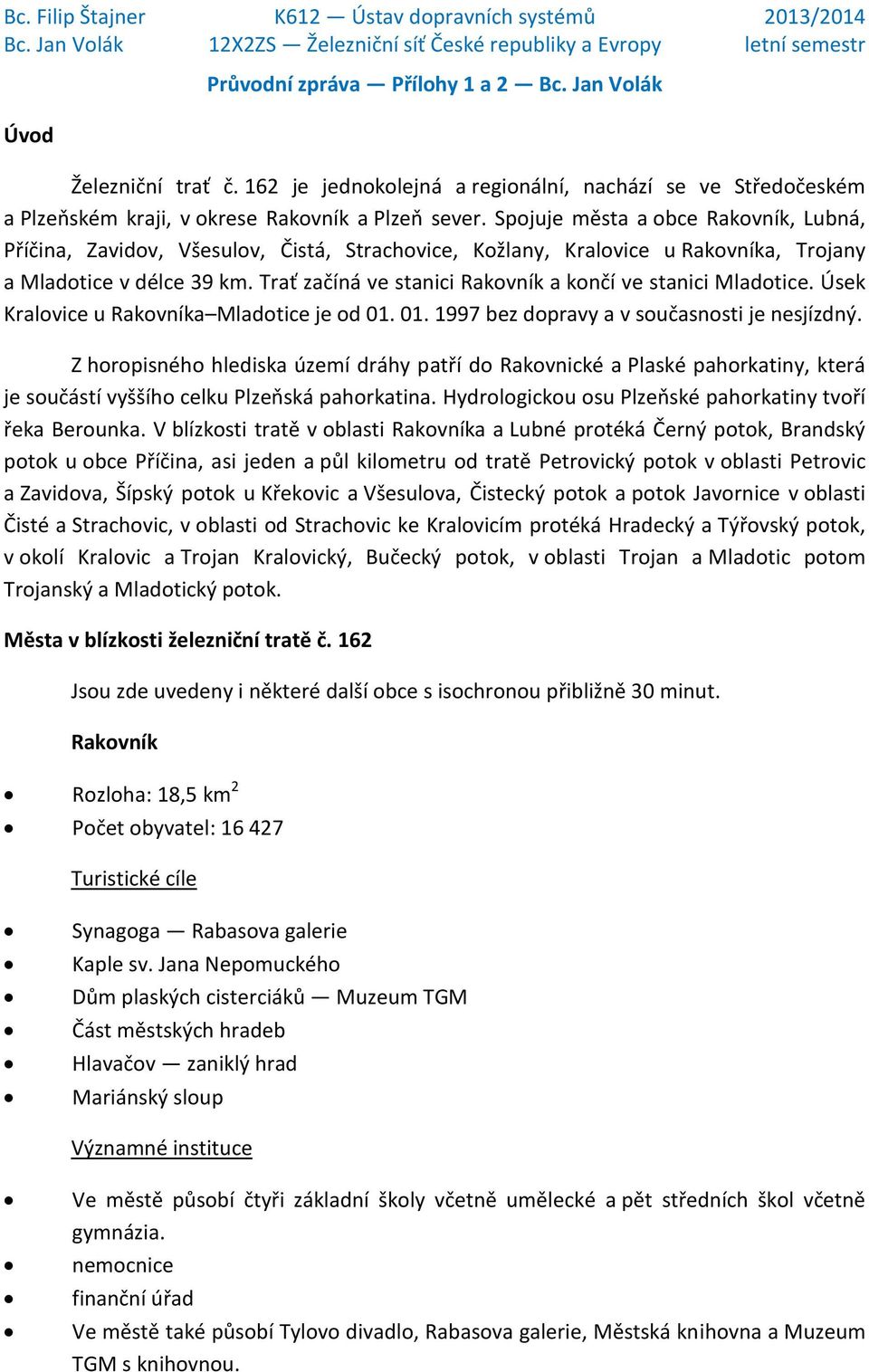 Trať začíná ve stanici Rakovník a končí ve stanici Mladotice. Úsek Kralovice u Rakovníka Mladotice je od 01. 01. 1997 bez dopravy a v současnosti je nesjízdný.