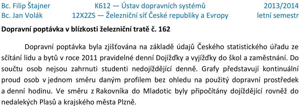 denní Dojížďky a vyjížďky do škol a zaměstnání. Do součtu osob nejsou zahrnuti studenti nedojíždějící denně.