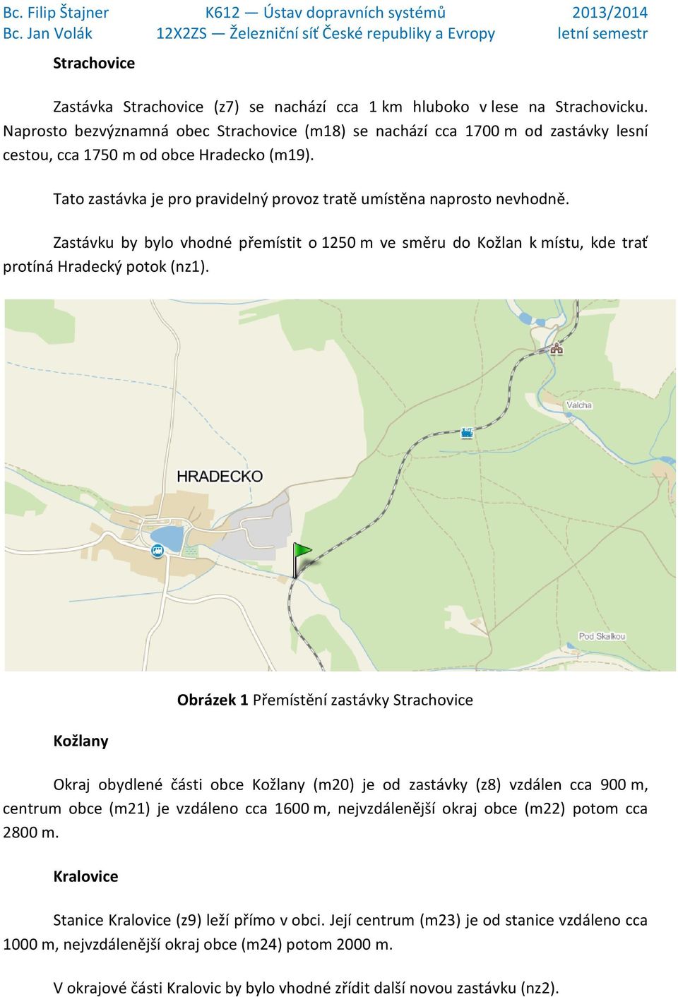 Zastávku by bylo vhodné přemístit o 1250 m ve směru do Kožlan k místu, kde trať protíná Hradecký potok (nz1).