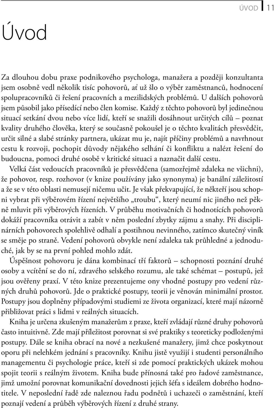 Každý z těchto pohovorů byl jedinečnou situací setkání dvou nebo více lidí, kteří se snažili dosáhnout určitých cílů poznat kvality druhého člověka, který se současně pokoušel je o těchto kvalitách