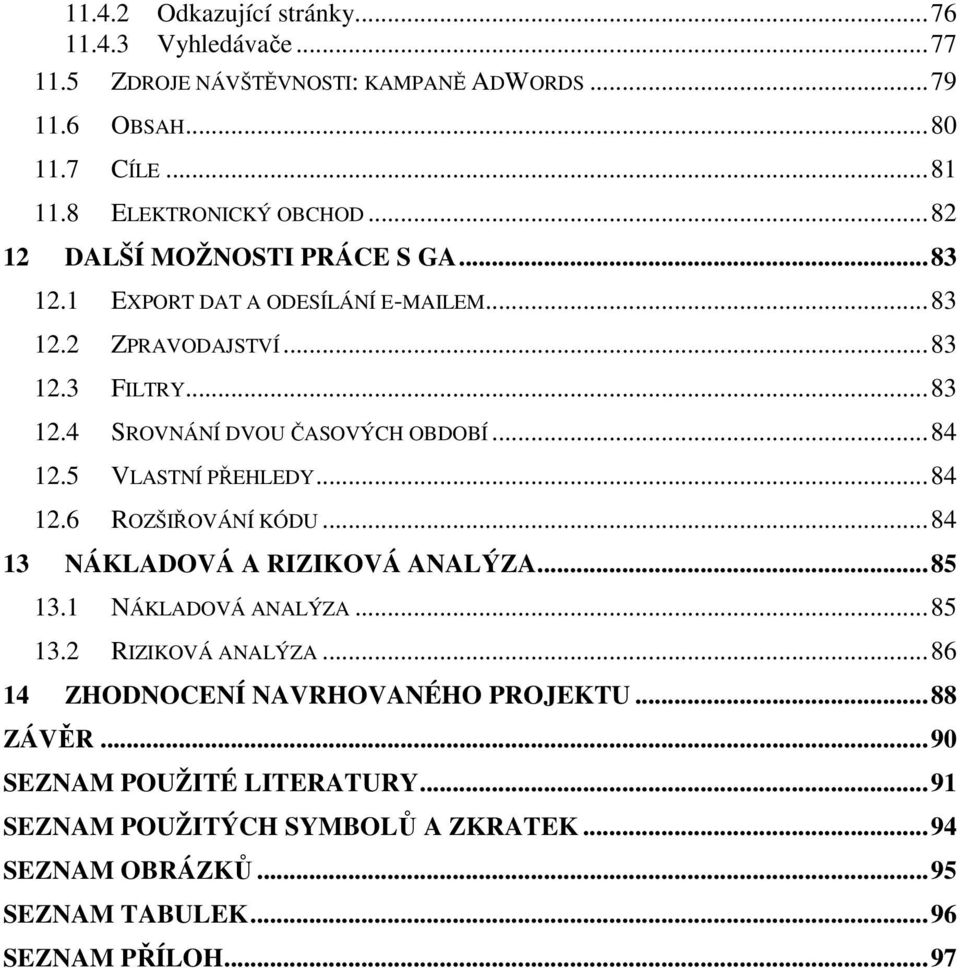 .. 84 12.5 VLASTNÍ PŘEHLEDY... 84 12.6 ROZŠIŘOVÁNÍ KÓDU... 84 13 NÁKLADOVÁ A RIZIKOVÁ ANALÝZA... 85 13.1 NÁKLADOVÁ ANALÝZA... 85 13.2 RIZIKOVÁ ANALÝZA.