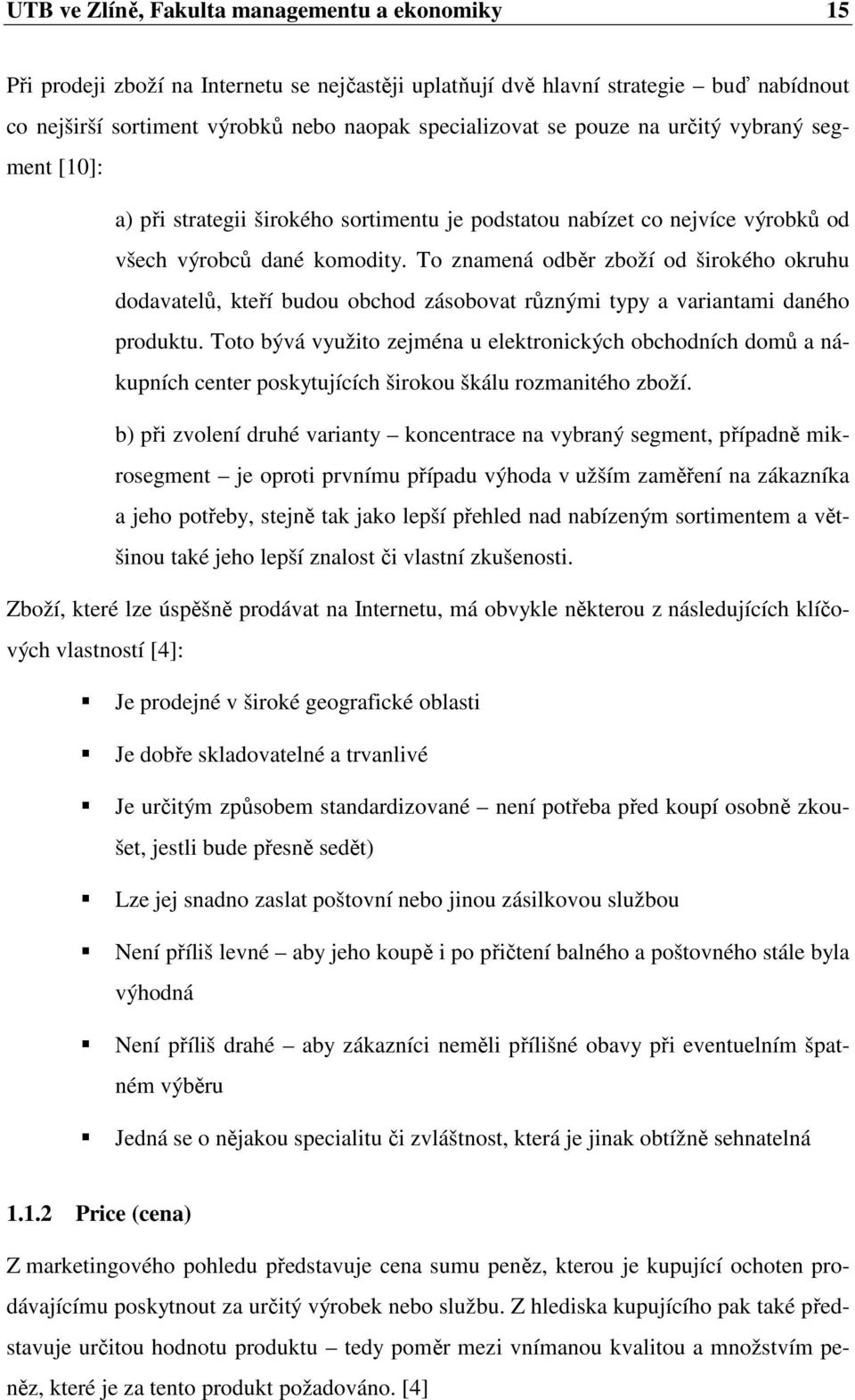 To znamená odběr zboží od širokého okruhu dodavatelů, kteří budou obchod zásobovat různými typy a variantami daného produktu.